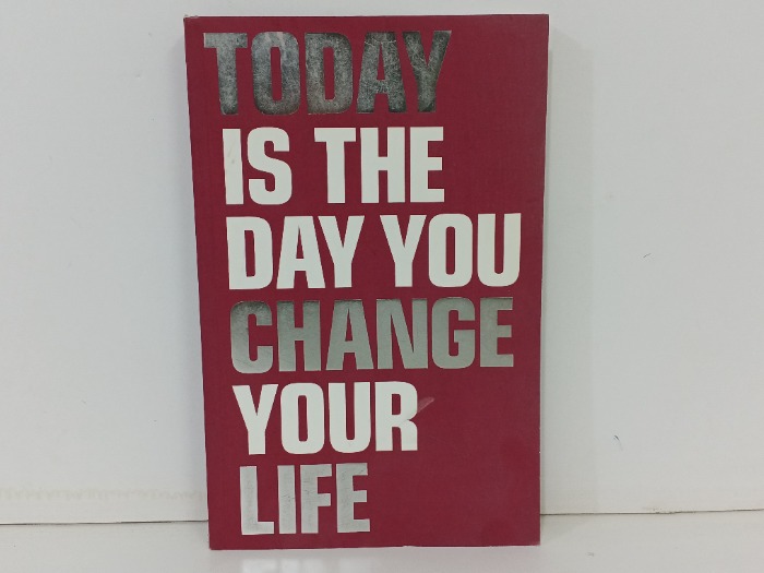 TODAY IS THE DAY YOU CHANGE YOUR LIFE